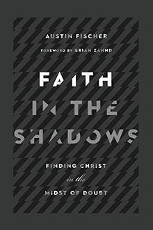 Faith in the Shadows: Finding Christ in the Midst of Doubt von Fischer, Austin | Buch | Zustand sehr gut