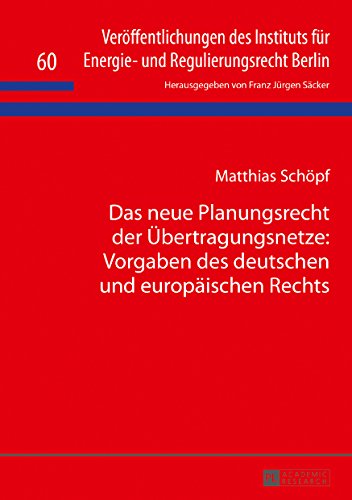 Das neue Planungsrecht der Übertragungsnetze: Vorgaben des deutschen und europäischen Rechts (Veröffentlichungen des Instituts für Energie- und Regulierungsrecht Berlin)