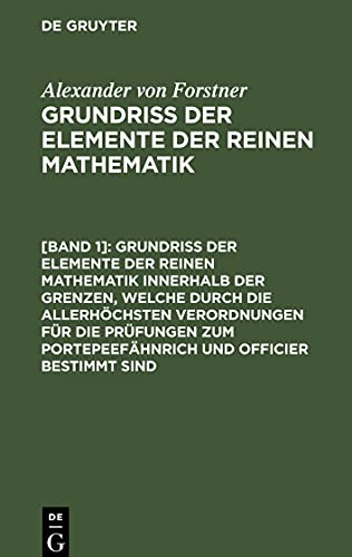 Grundriss der Elemente der reinen Mathematik, [Band 1], Grundriss der Elemente der reinen Mathematik innerhalb der Grenzen, welche durch die ... Portepeefähnrich und Officier bestimmt sind