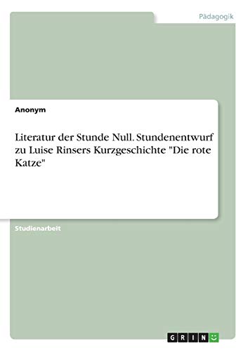 Literatur der Stunde Null. Stundenentwurf zu Luise Rinsers Kurzgeschichte Die rote Katze