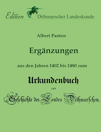 Ergänzungen aus den Jahren 1402 bis 1480 zum Urkundenbuch: zur Geschichte des Landes Dithmarschen (Edition Dithmarscher Landeskunde)