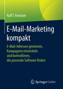 E-Mail-Marketing kompakt: E-Mail-Adressen gewinnen, Kampagnen entwickeln und kontrollieren, die passende Software finden von Kreutzer, Ralf T. | Buch | Zustand sehr gut