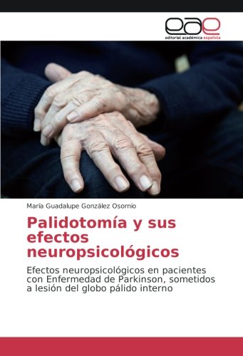Palidotomía y sus efectos neuropsicológicos: Efectos neuropsicológicos en pacientes con Enfermedad de Parkinson, sometidos a lesión del globo pálido interno