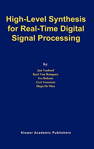 High-Level Synthesis for Real-Time Digital Signal Processing: The CATHEDRAL-II Silicon Compiler (The Springer International Series in Engineering and Computer Science, 216, Band 216)