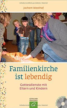 Familienkirche ist lebendig: Modelle für Gottesdienste mit Eltern und Kindern. Mit CD-ROM