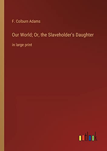 Our World; Or, the Slaveholder's Daughter: in large print