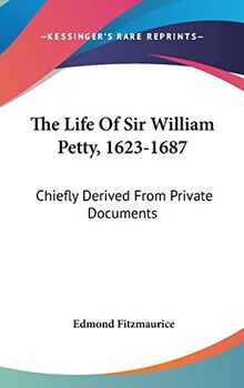 The Life Of Sir William Petty, 1623-1687: Chiefly Derived From Private Documents