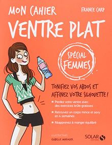 Mon cahier ventre plat : spécial femmes : tonifiez vos abdos et affinez votre silhouette !