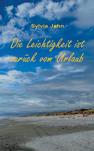 Die Leichtigkeit ist zurück vom Urlaub: Eine Erzählung über sogenannte Traumjobs, umtriebige Kleingeister und Abenteuerreisen