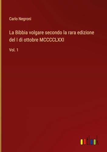 La Bibbia volgare secondo la rara edizione del I di ottobre MCCCCLXXI: Vol. 1