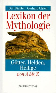 Lexikon der Mythologie. Götter, Helden, Heilige von A - Z