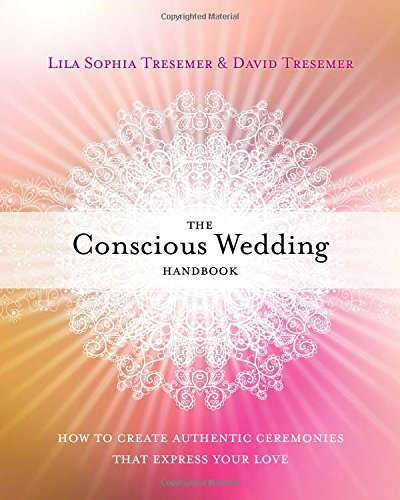 The Conscious Wedding Handbook: How to Create Authentic Ceremonies That Express Your Love