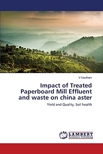 Impact of Treated Paperboard Mill Effluent and waste on china aster: Yield and Quality, Soil health