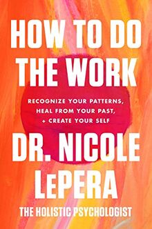 How to Do the Work: Recognize Your Patterns, Heal from Your Past, and Create Your Self (International Edition)