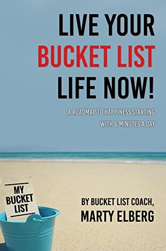 Live Your Bucket List Life Now: A Roadmap to Happiness Starting with 6 Minutes a Day