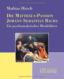 Die Matthäus-Passion Johann Sebastian Bachs: Ein psychoanalytischer Musikführer