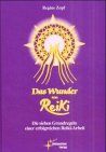 Das Wunder von Reiki. Die sieben Grundregeln einer erfolgreicher Reiki-Arbeit