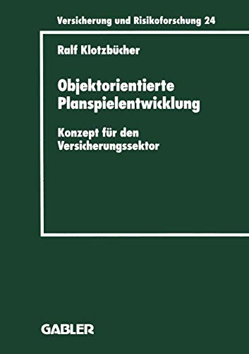 Objektorientierte Planspielentwicklung: Konzept für den Versicherungssektor (Versicherung und Risikoforschung) (German Edition) (Versicherung und Risikoforschung, 386, Band 386)