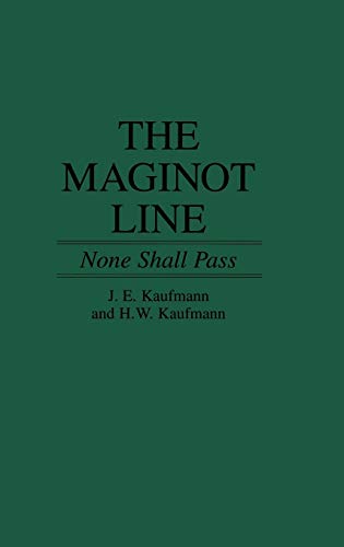 Kaufmann, J. E. The Maginot Line, None Shall Pass