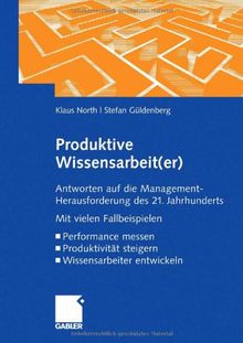 Produktive Wissensarbeit(er): Antworten auf die Management-Herausforderung des 21. Jahrhunderts Mit vielen Fallbeispielen Performance messen Produktivität steigern Wissensarbeiter entwickeln