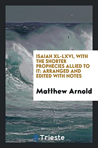 Isaiah XL-LXVI, with the Shorter Prophecies Allied to It: Arranged and Edited with Notes