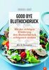Kochbuch: Good Bye Bluthochdruck. Wie Sie mit der richtigen Ernährung den Bluthochdruck erfolgreich senken. 55 Rezepte. Herzinfarkt und Herz-Kreislauf-Erkrankungen ohne Medikamente vorbeugen.