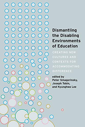 Dismantling the Disabling Environments of Education: Creating New Cultures and Contexts for Accommodating Difference (Disability Studies in Education, Band 24)