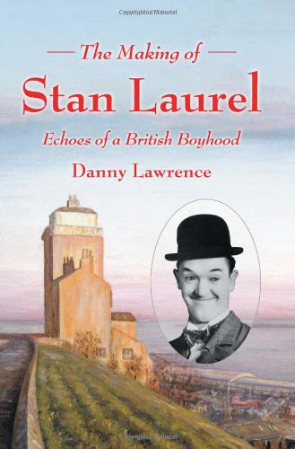 Lawrence, D: The Making of Stan Laurel: Echoes of a British Boyhood