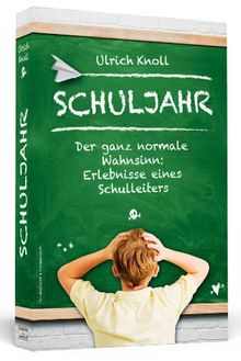 Schuljahr - Der ganz normale Wahnsinn: Erlebnisse eines Schulleiters