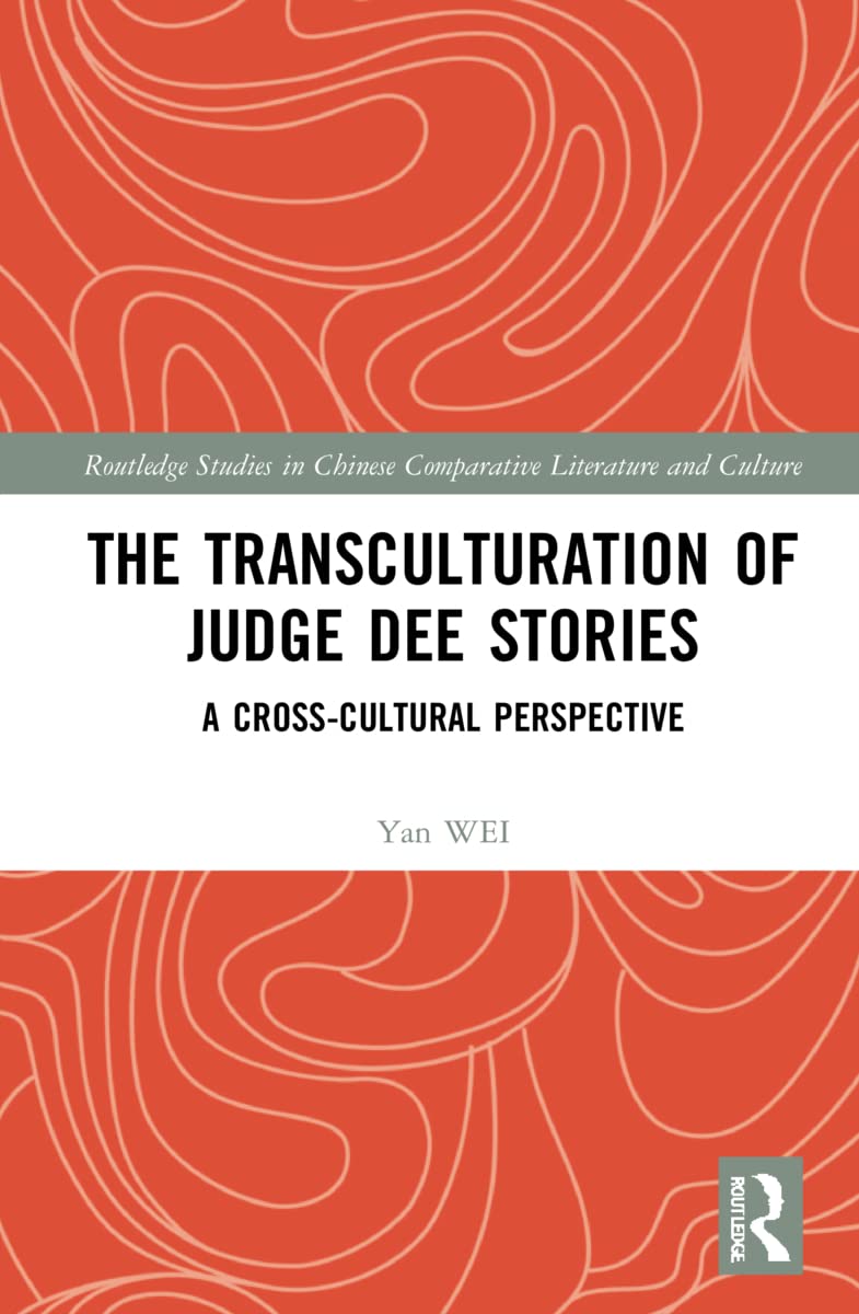 The Transculturation of Judge Dee Stories: A Cross-Cultural Perspective (Routledge Studies in Chinese Comparative Literature and Culture)