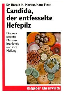 Candida, der entfesselte Hefepilz. Die versteckte Massenkrankheit und ihre Heilung