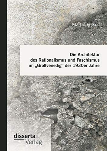 Die Architektur des Rationalismus und Faschismus im „Großvenedig“ der 1930er Jahre
