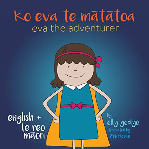 Eva the Adventurer. Ko Eva te Mātātoa.: Bilingual Book: English + Te Reo Māori: Bilingual Book: English + Te Reo M¿ori