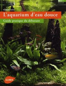 L'aquarium d'eau douce : guide pratique du débutant