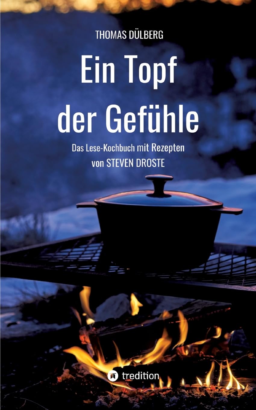 Ein Topf der Gefühle: Das Lese-Kochbuch mit Rezepten aus Düsseldorf, Flandern, Sauerland und Wien