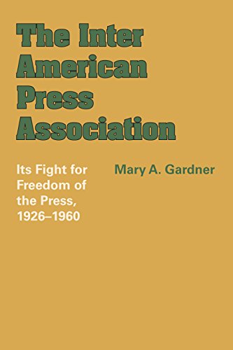 The Inter American Press Association: Its Fight for Freedom of the Press, 1926-1960 (Llilas Latin American Monograph, Band 6)