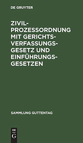 Zivilprozeßordnung mit Gerichtsverfassungsgesetz und Einführungsgesetzen: In der Fassung nach den Gesetzen vom 17. Mai 1898 und der Bekanntmachung des ... 1. Juni 1909 (Sammlung Guttentag, 1, Band 1)