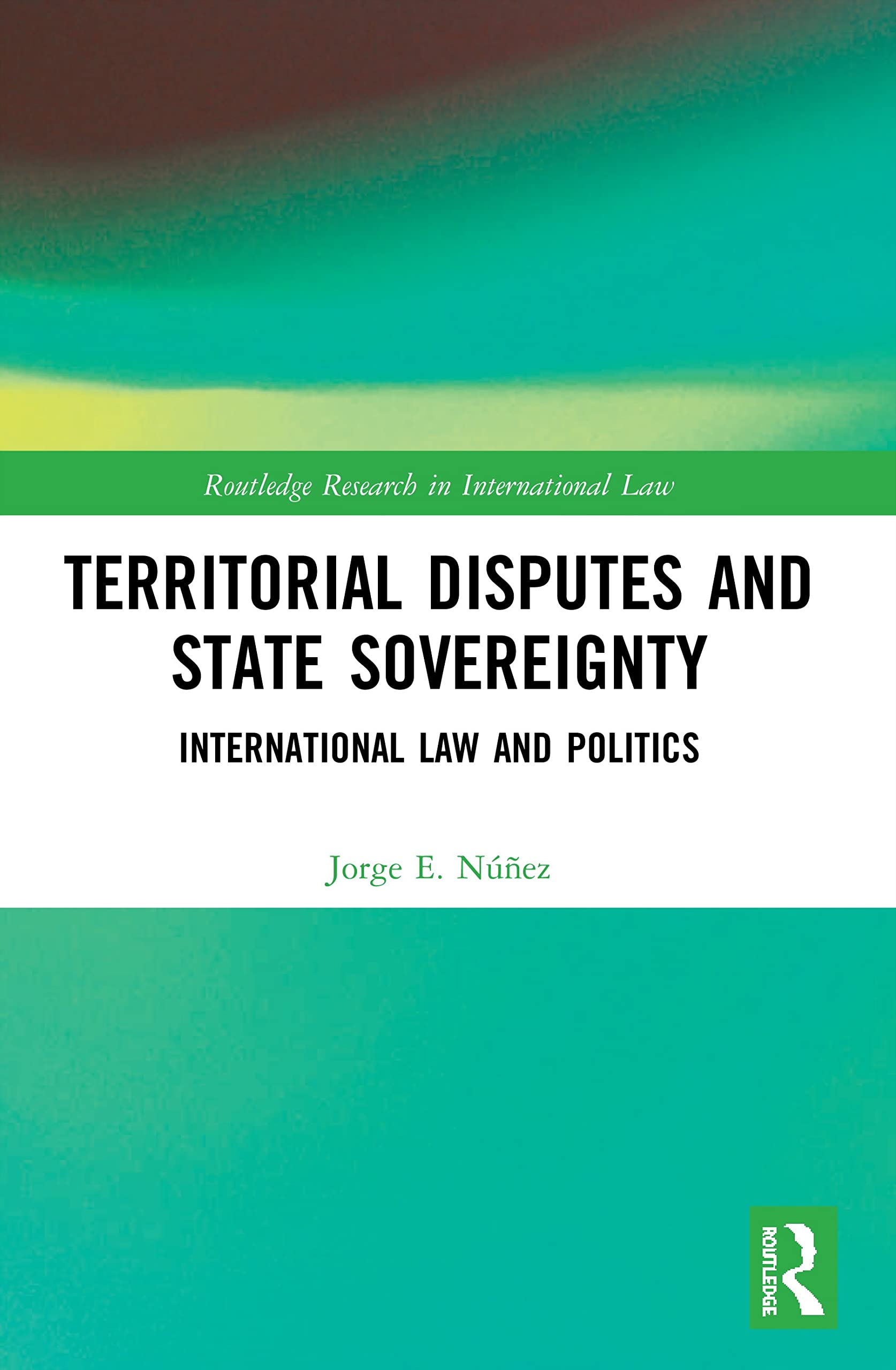 Territorial Disputes and State Sovereignty: International Law and Politics (Routledge Research in International Law)