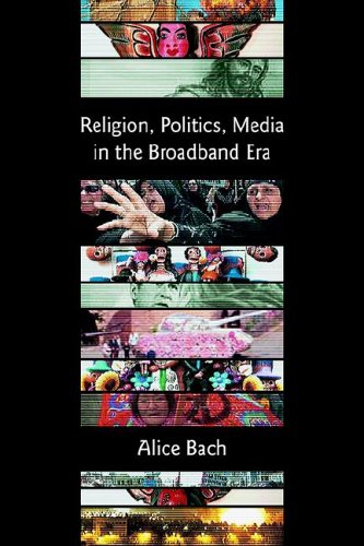 Religion, Politics, Media in the Broadband Era (Bible in the Modern World)