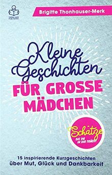 Schätze, die du in dir trägst - Kleine Geschichten für große Mädchen: 15 inspirierende Kurzgeschichten über Mut, Glück und Dankbarkeit