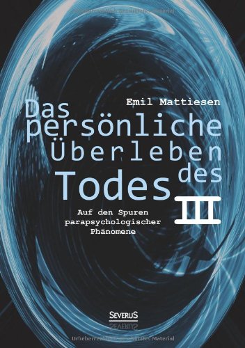 Das persönliche Überleben des Todes, Bd. 3: Auf Den Spuren Parapsychologischer Phänomene