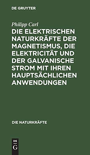 Die elektrischen Naturkräfte der Magnetismus, die Elektricität und der galvanische Strom mit ihren hauptsächlichen Anwendungen (Die Naturkräfte, 6, Band 6)