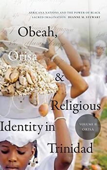Obeah, Orisa, and Religious Identity in Trinidad, Volume II, Orisa: Africana Nations and the Power of Black Sacred Imagination, Volume 2 (Religious Cultures of African and African Diaspora People, 2)