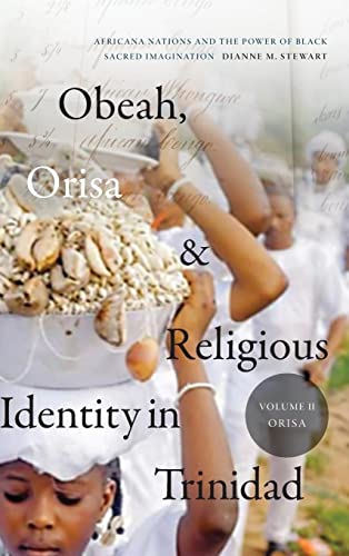 Obeah, Orisa, and Religious Identity in Trinidad, Volume II, Orisa: Africana Nations and the Power of Black Sacred Imagination, Volume 2 (Religious Cultures of African and African Diaspora People, 2)