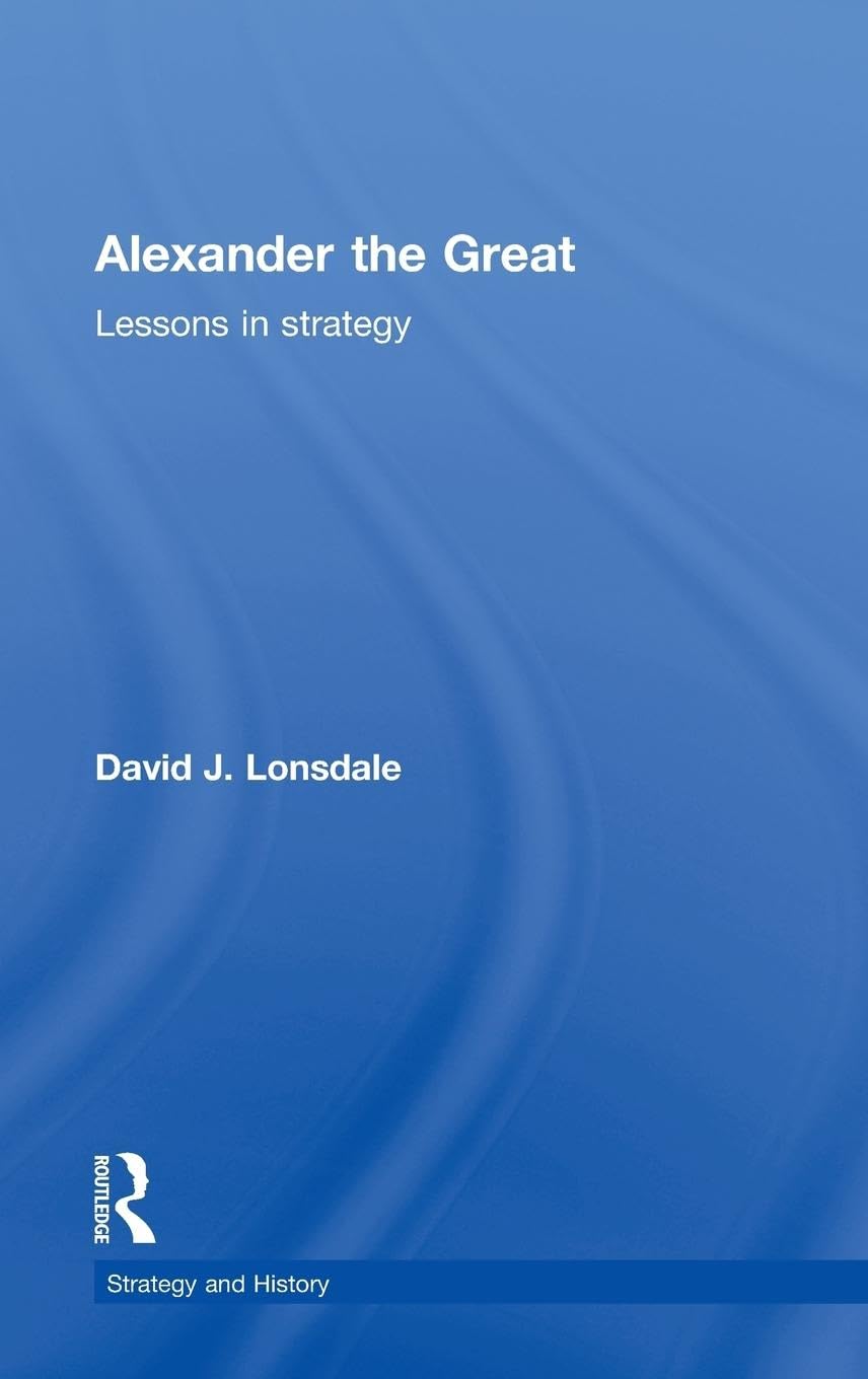 Alexander the Great: Lessons in Strategy (Strategy And History, 22, Band 22)