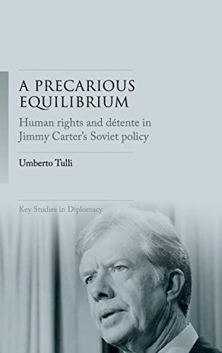 A precarious equilibrium: Human rights and détente in Jimmy Carter's Soviet policy (Key Studies in Diplomacy)