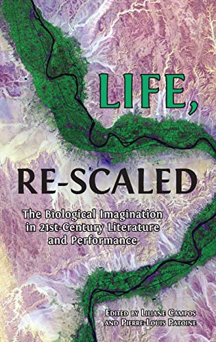 Life, Re-Scaled: The Biological Imagination in Twenty-First-Century Literature and Performance