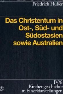 Das Christentum in Ost-,Süd-und Südostasien und Australien (Kirchengeschichte in Einzeldarstellungen)