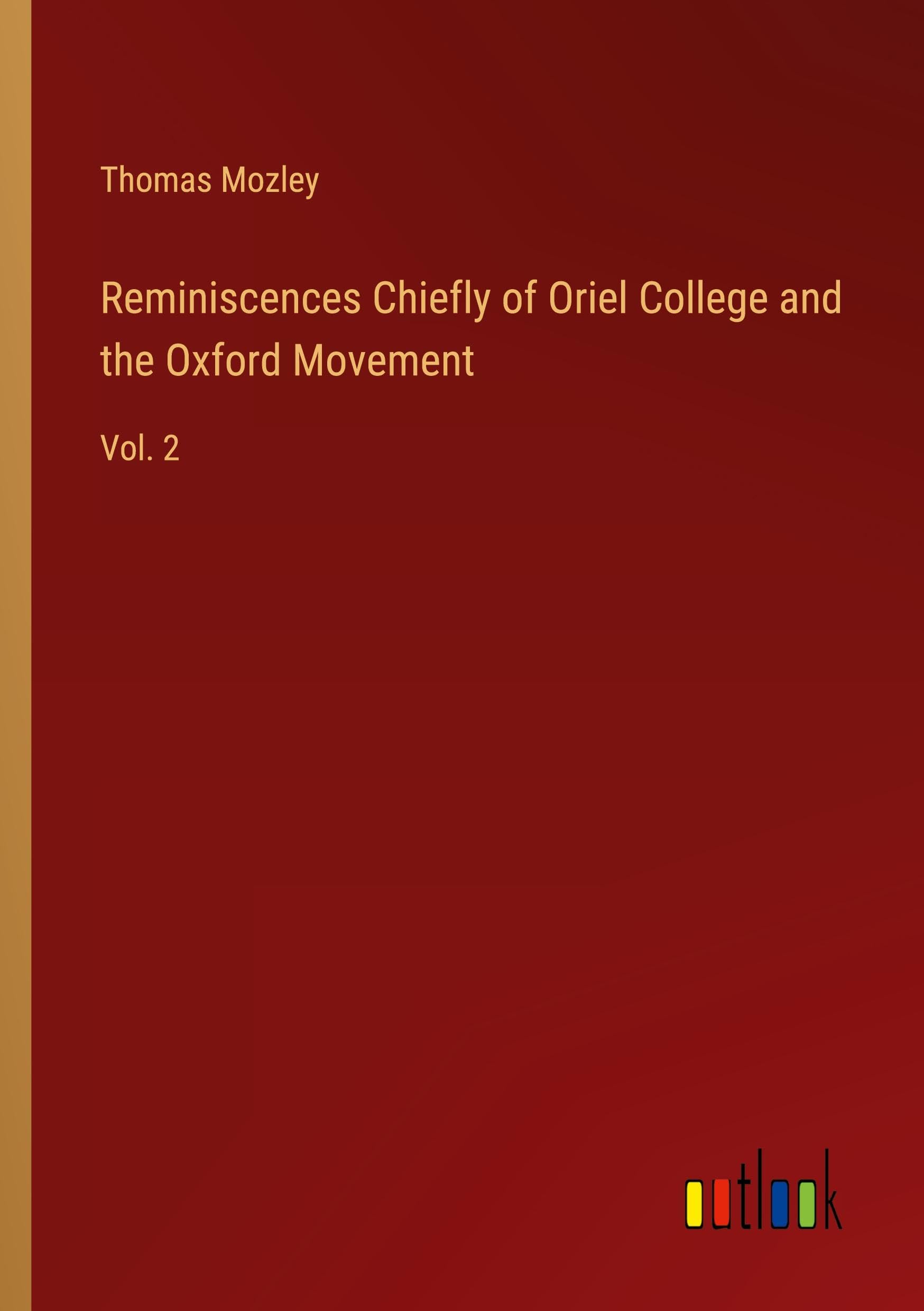 Reminiscences Chiefly of Oriel College and the Oxford Movement: Vol. 2