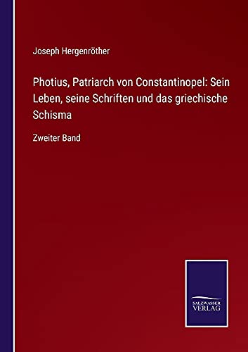 Photius, Patriarch von Constantinopel: Sein Leben, seine Schriften und das griechische Schisma: Zweiter Band